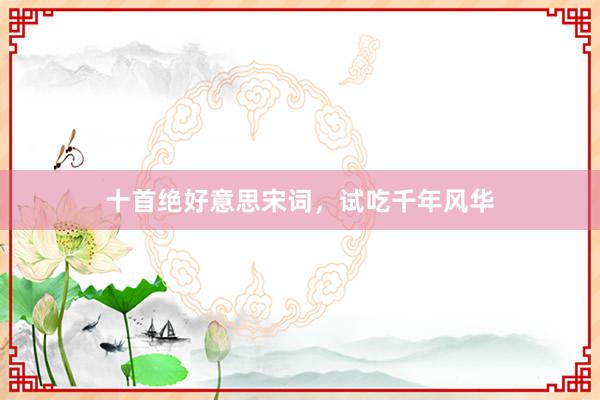 十首绝好意思宋词，试吃千年风华