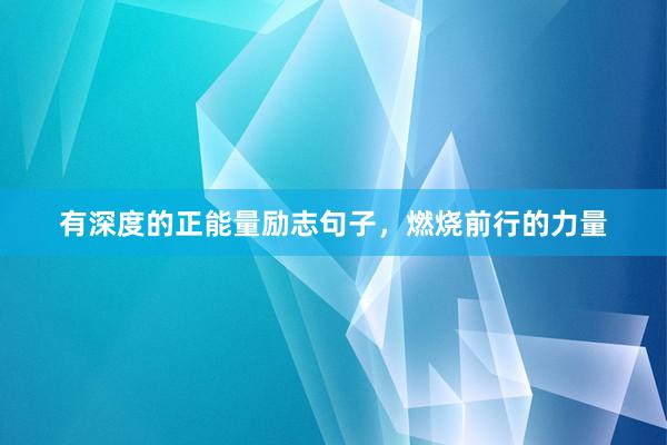 有深度的正能量励志句子，燃烧前行的力量