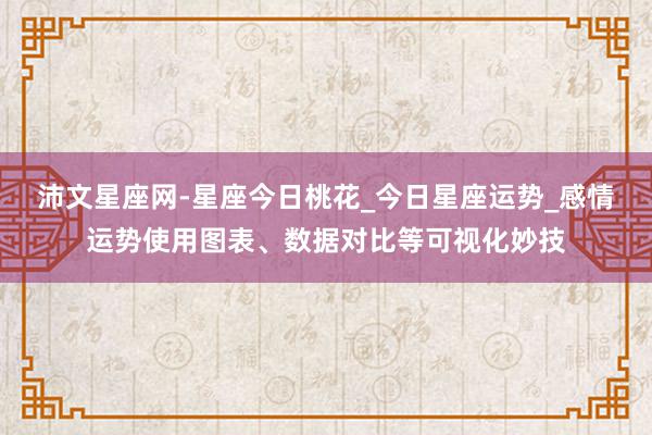 沛文星座网-星座今日桃花_今日星座运势_感情运势使用图表、数据对比等可视化妙技