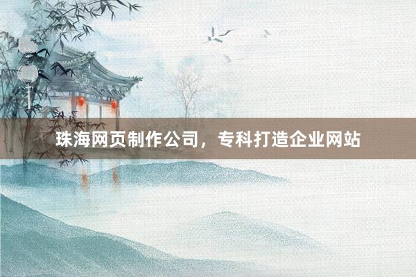 珠海网页制作公司，专科打造企业网站